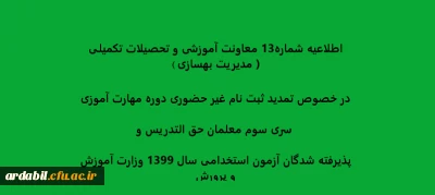 اطلاعیه شماره13 معاونت آموزشی و تحصیلات تکمیلی ( مدیریت بهسازی ) در خصوص تمدید ثبت نام غیر حضوری دوره مهارت آموزی سری سوم معلمان حق التدریس وپذیرفته شدگان آزمون استخدامی سال 1399 وزارت آموزش و پرورش