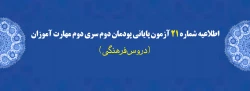 اطلاعیه شماره 21 آزمون پایانی پودمان دوم سری دوم مهارت آموزان (دروس فرهنگی)