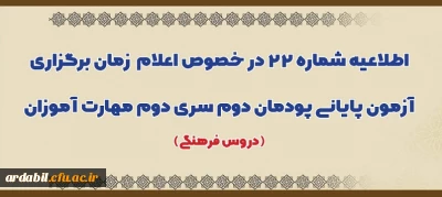 اطلاعیه شماره 22 در خصوص اعلام زمان برگزاری آزمون پایانی پودمان دوم سری دوم مهارت آموزان (دروس فرهنگی)