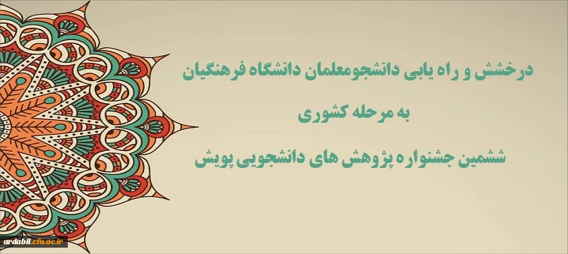 درخشش و راه یابی دانشجومعلمان دانشگاه فرهنگیان اردبیل به مرحله کشوری ششمین جشنواره پژوهش های دانشجویی پویش 