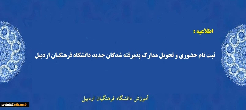 اطلاعیه ثبت نام حضوری و تحویل مدارک پذیرفته شدگان جدید دانشگاه فرهنگیان اردبیل