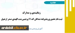 زمانبندی و مدارک ثبت نام حضوری پذیرفته شدگان کد ۱۱ پردیس بنت الهدی صدر اردبیل 