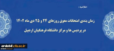 زمان بندی امتحانات معوق روزهای 24 و 25 دی ماه 1402 در پردیس ها و مرکز دانشگاه فرهنگیان اردبیل 