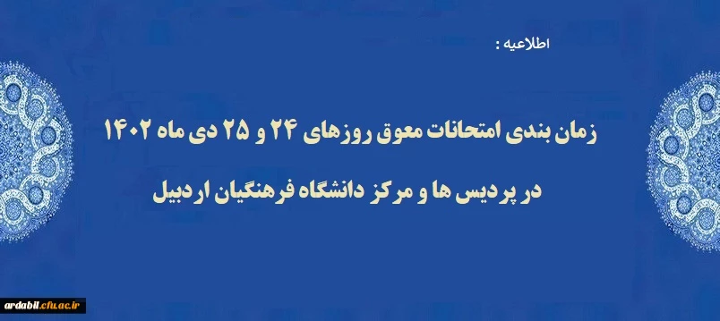 زمان بندی امتحانات معوق روزهای 24 و 25 دی ماه 1402 در پردیس ها و مرکز دانشگاه فرهنگیان اردبیل 