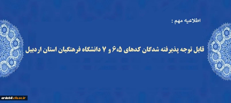 قابل توجه پذیرفته شدگان کدهای 6،5 و 7 دانشگاه فرهنگیان استان اردبیل