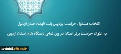 انتخاب مسئول حراست پردیس بنت الهدی صدر اردبیل به عنوان حراست برتر استان در بین تمامی دستگاه های استان اردبیل