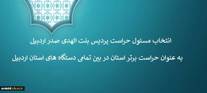 انتخاب مسئول حراست پردیس بنت الهدی صدر اردبیل به عنوان حراست برتر استان در بین تمامی دستگاه های استان اردبیل