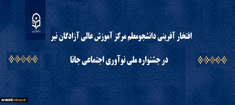 افتخار آفرینی دانشجومعلم مرکز آموزش عالی آزادگان نیر در جشنواره ملی نوآوری اجتماعی جانا