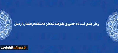 زمان بندی ثبت نام حضوری پذیرفته شدگان دانشگاه فرهنگیان استان اردبیل