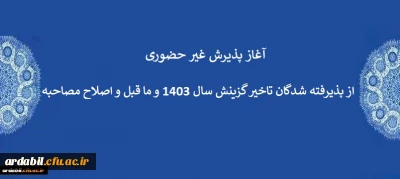  آغاز پذیرش غیر حضوری از پذیرفته شدگان تاخیر گزینش سال 1403 و ما قبل و اصلاح مصاحبه