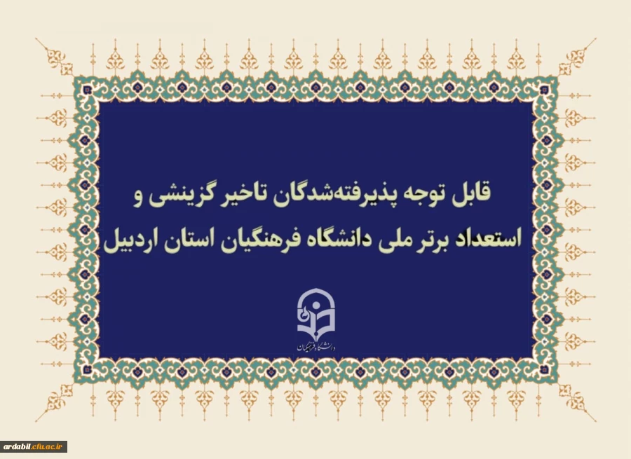 قابل توجه پذیرفته شدگان تاخیر گزینشی و استعداد برتر ملی دانشگاه فرهنگیان استان اردبیل 2